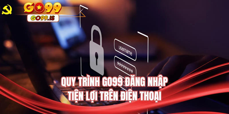Quy trình GO99 đăng nhập tiện lợi trên điện thoại